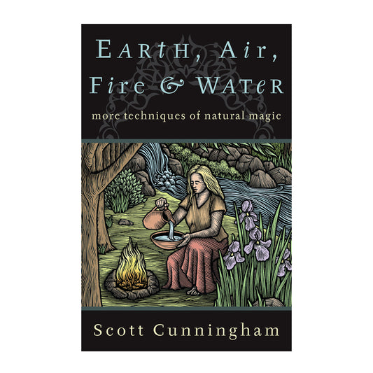 Earth, Air, Fire & Water - more techniques of natural magic by Scott Cunningham